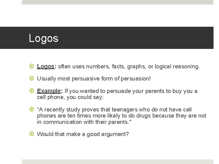 Logos Logos: often uses numbers, facts, graphs, or logical reasoning. Usually most persuasive form