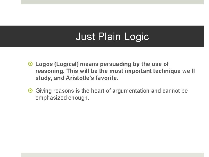 Just Plain Logic Logos (Logical) means persuading by the use of reasoning. This will