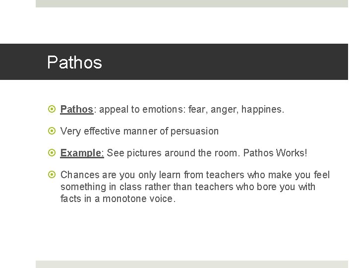 Pathos Pathos: appeal to emotions: fear, anger, happines. Very effective manner of persuasion Example: