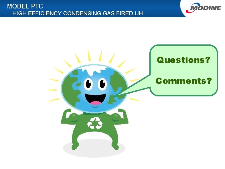 MODEL PTC HIGH EFFICIENCY CONDENSING GAS FIRED UH Questions? Comments? 