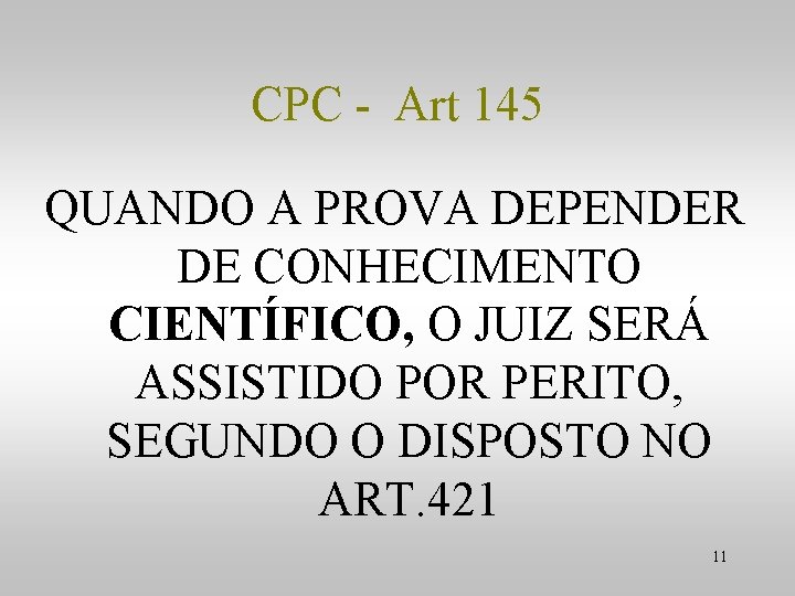 CPC - Art 145 QUANDO A PROVA DEPENDER DE CONHECIMENTO CIENTÍFICO, O JUIZ SERÁ