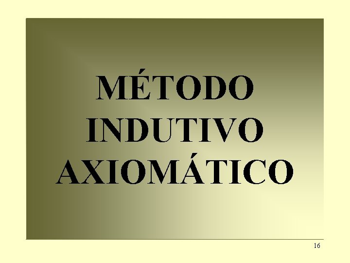 MÉTODO INDUTIVO AXIOMÁTICO 16 