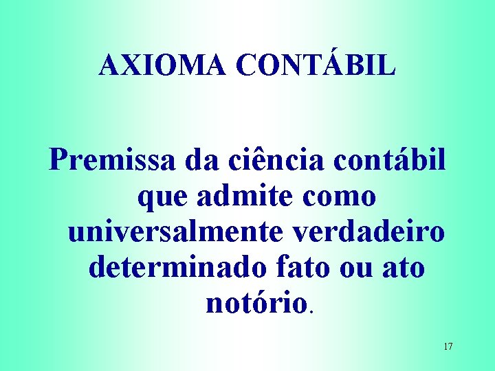 AXIOMA CONTÁBIL Premissa da ciência contábil que admite como universalmente verdadeiro determinado fato ou