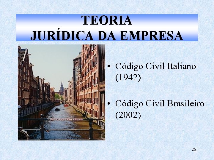 TEORIA JURÍDICA DA EMPRESA • Código Civil Italiano (1942) • Código Civil Brasileiro (2002)