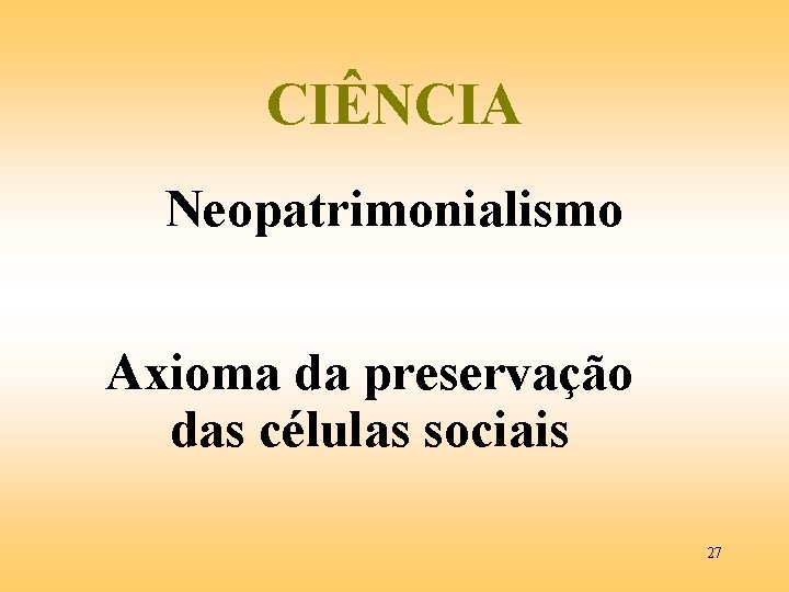 CIÊNCIA Neopatrimonialismo Axioma da preservação das células sociais 27 