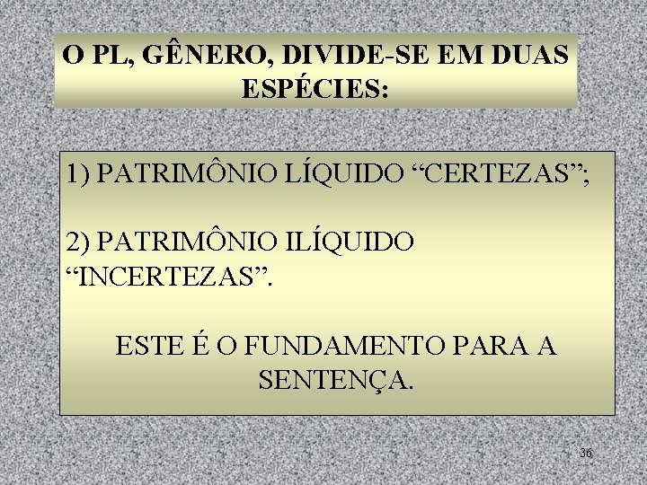 O PL, GÊNERO, DIVIDE-SE EM DUAS ESPÉCIES: 1) PATRIMÔNIO LÍQUIDO “CERTEZAS”; 2) PATRIMÔNIO ILÍQUIDO