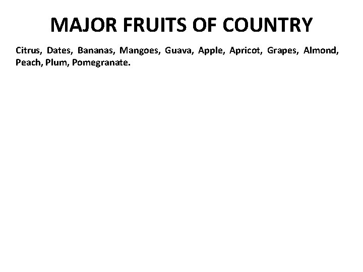 MAJOR FRUITS OF COUNTRY Citrus, Dates, Bananas, Mangoes, Guava, Apple, Apricot, Grapes, Almond, Peach,