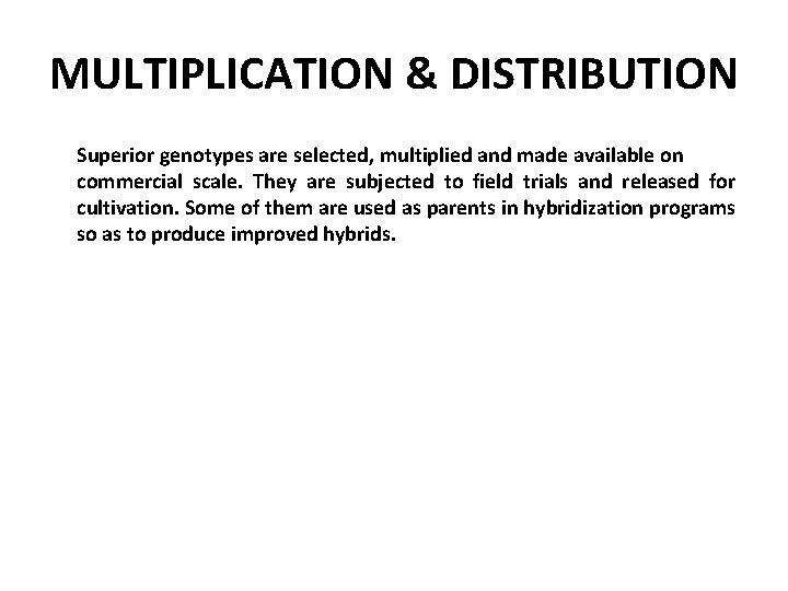 MULTIPLICATION & DISTRIBUTION Superior genotypes are selected, multiplied and made available on commercial scale.