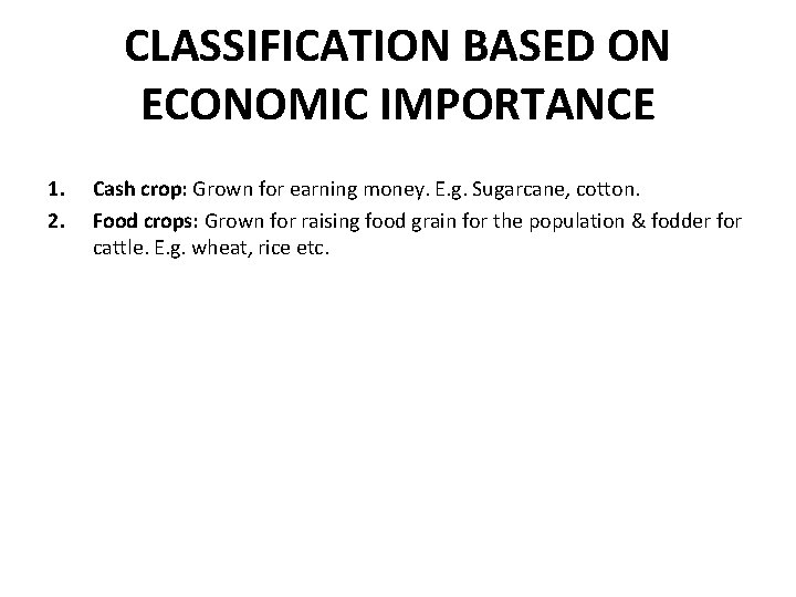 CLASSIFICATION BASED ON ECONOMIC IMPORTANCE 1. 2. Cash crop: Grown for earning money. E.