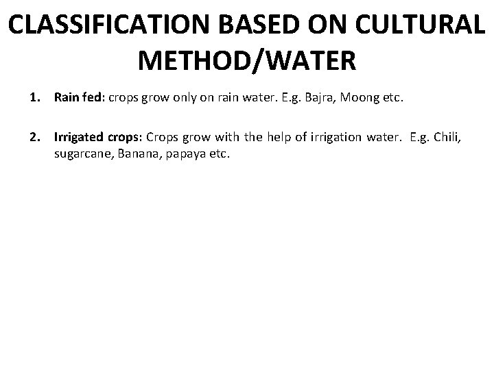 CLASSIFICATION BASED ON CULTURAL METHOD/WATER 1. Rain fed: crops grow only on rain water.
