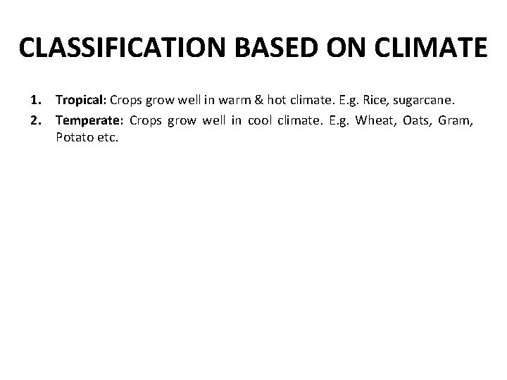CLASSIFICATION BASED ON CLIMATE 1. Tropical: Crops grow well in warm & hot climate.