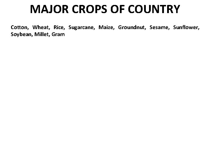 MAJOR CROPS OF COUNTRY Cotton, Wheat, Rice, Sugarcane, Maize, Groundnut, Sesame, Sunflower, Soybean, Millet,