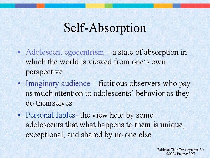 Self-Absorption • Adolescent egocentrism – a state of absorption in which the world is