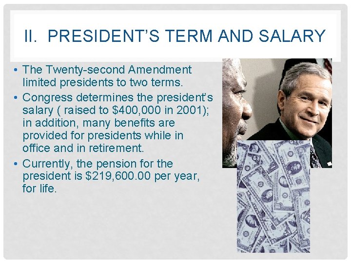 II. PRESIDENT’S TERM AND SALARY • The Twenty-second Amendment limited presidents to two terms.