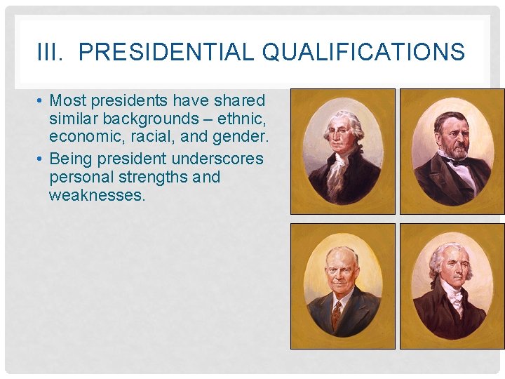 III. PRESIDENTIAL QUALIFICATIONS • Most presidents have shared similar backgrounds – ethnic, economic, racial,