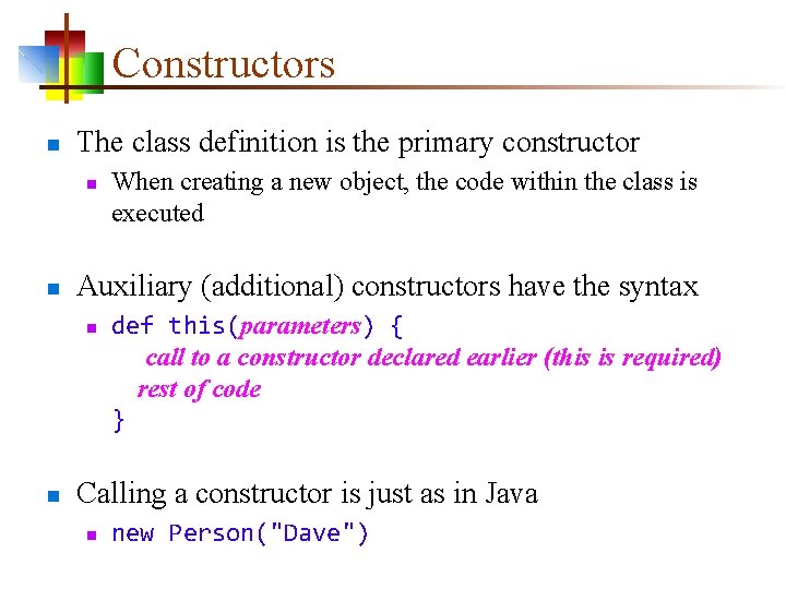 Constructors n The class definition is the primary constructor n n Auxiliary (additional) constructors