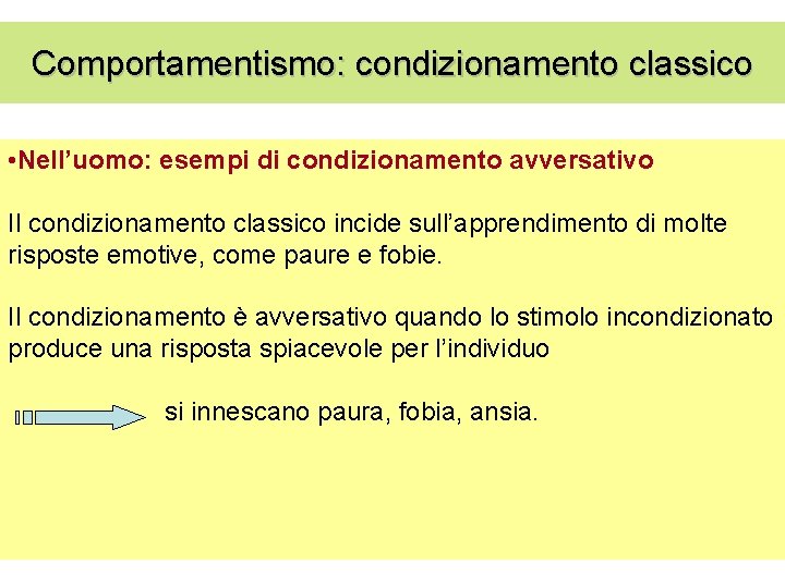 Comportamentismo: condizionamento classico • Nell’uomo: esempi di condizionamento avversativo Il condizionamento classico incide sull’apprendimento