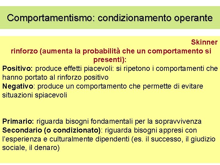 Comportamentismo: condizionamento operante Skinner rinforzo (aumenta la probabilità che un comportamento si presenti): Positivo: