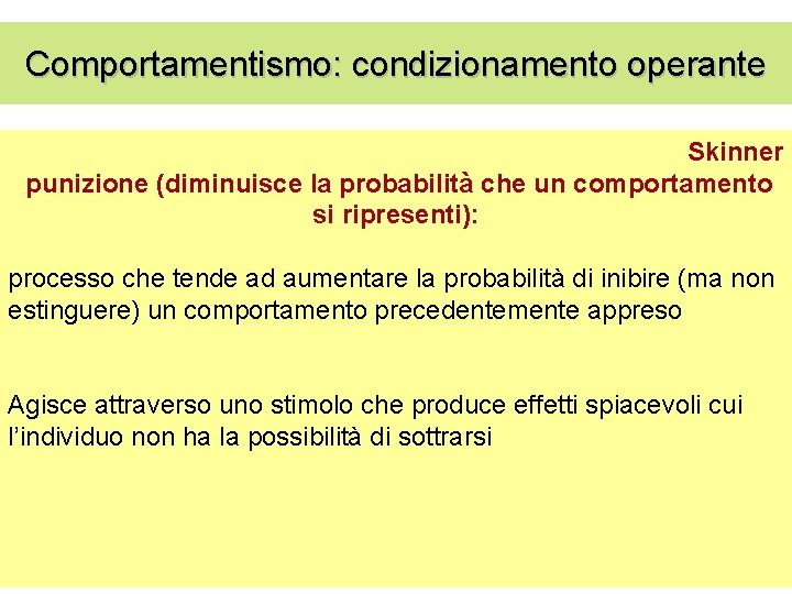 Comportamentismo: condizionamento operante Skinner punizione (diminuisce la probabilità che un comportamento si ripresenti): processo