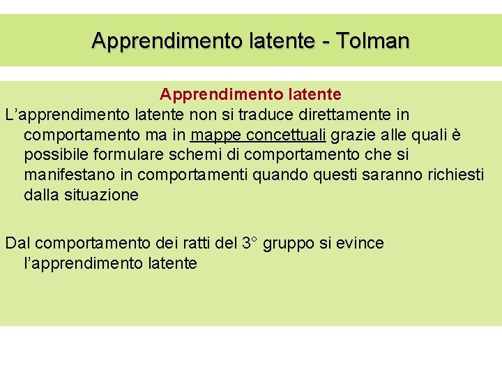 Apprendimento latente - Tolman Apprendimento latente L’apprendimento latente non si traduce direttamente in comportamento