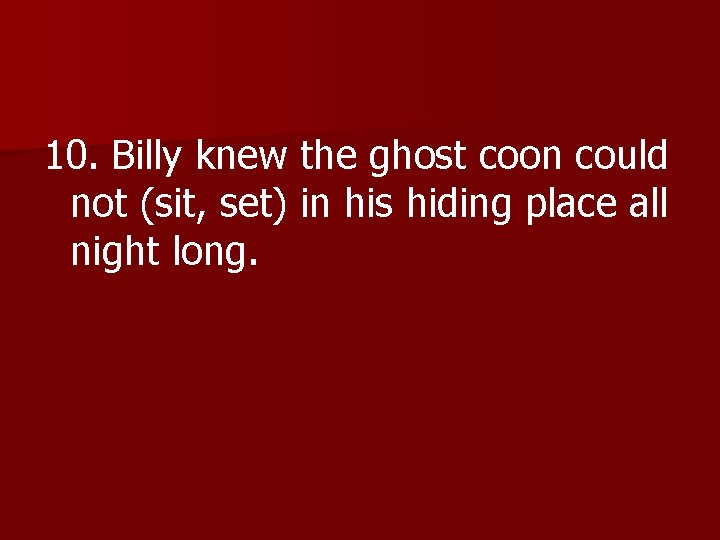 10. Billy knew the ghost coon could not (sit, set) in his hiding place