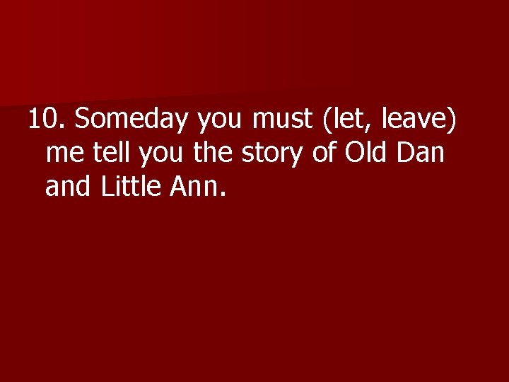 10. Someday you must (let, leave) me tell you the story of Old Dan