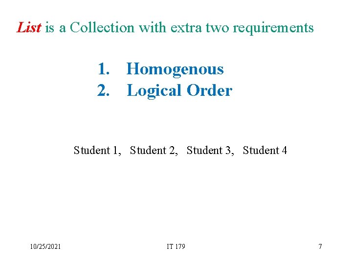 List is a Collection with extra two requirements 1. Homogenous 2. Logical Order Student