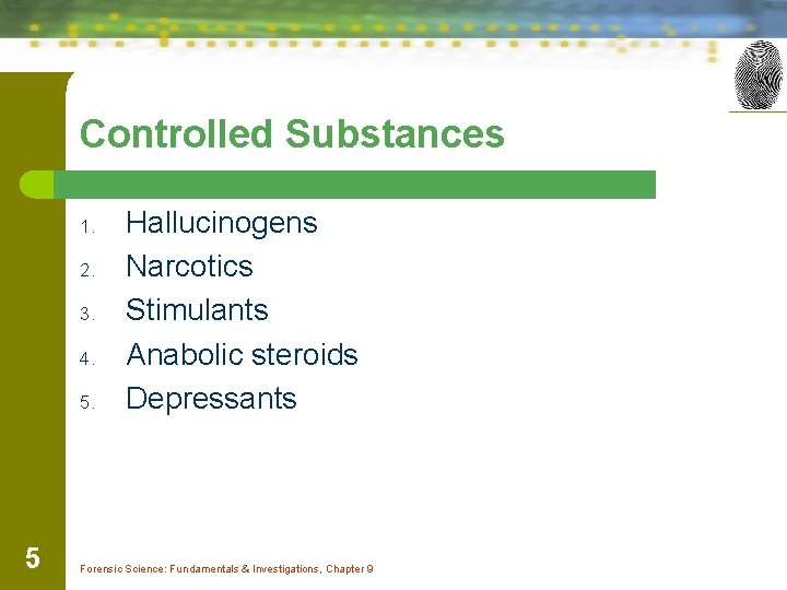 Controlled Substances 1. 2. 3. 4. 5. 5 Hallucinogens Narcotics Stimulants Anabolic steroids Depressants