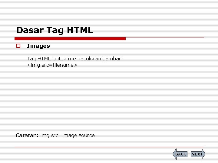 Dasar Tag HTML o Images Tag HTML untuk memasukkan gambar: <img src=filename> Catatan: img