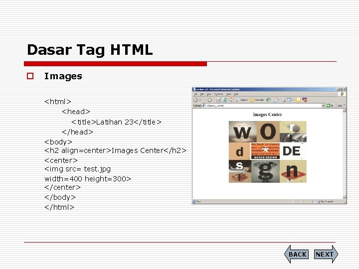 Dasar Tag HTML o Images <html> <head> <title>Latihan 23</title> </head> <body> <h 2 align=center>Images