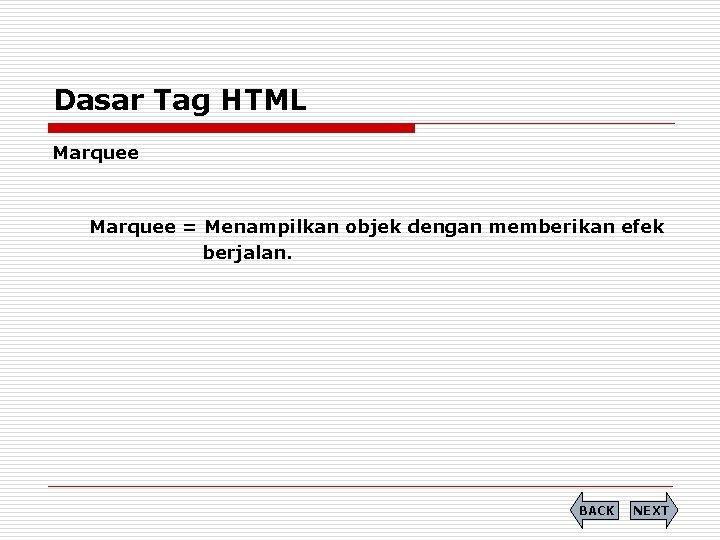Dasar Tag HTML Marquee = Menampilkan objek dengan memberikan efek berjalan. BACK NEXT 
