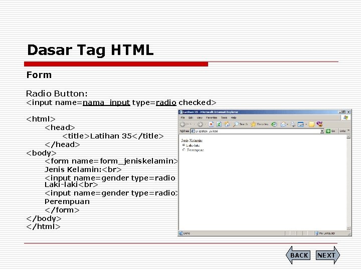 Dasar Tag HTML Form Radio Button: <input name=nama_input type=radio checked> <html> <head> <title>Latihan 35</title>