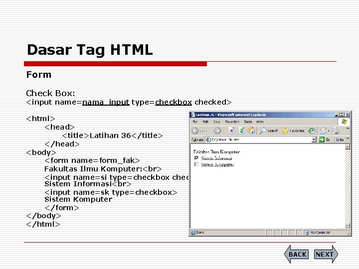 Dasar Tag HTML Form Check Box: <input name=nama_input type=checkbox checked> <html> <head> <title>Latihan 36</title>
