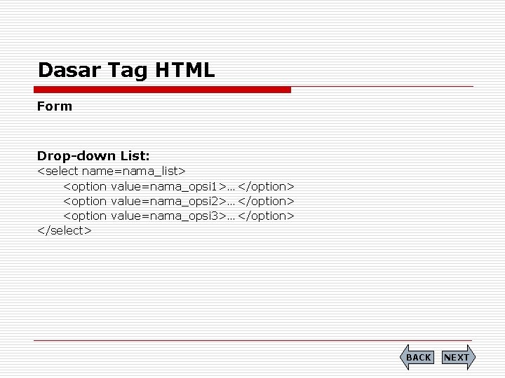 Dasar Tag HTML Form Drop-down List: <select name=nama_list> <option value=nama_opsi 1>…</option> <option value=nama_opsi 2>…</option>