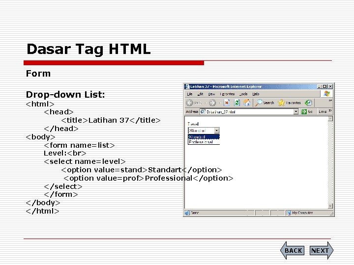 Dasar Tag HTML Form Drop-down List: <html> <head> <title>Latihan 37</title> </head> <body> <form name=list>