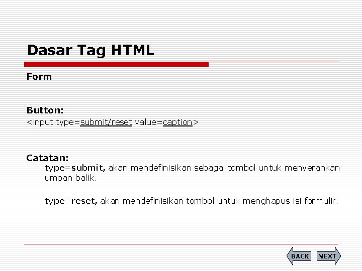 Dasar Tag HTML Form Button: <input type=submit/reset value=caption> Catatan: type=submit, akan mendefinisikan sebagai tombol