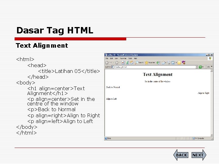 Dasar Tag HTML Text Alignment <html> <head> <title>Latihan 05</title> </head> <body> <h 1 align=center>Text