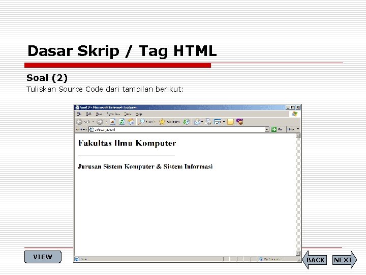 Dasar Skrip / Tag HTML Soal (2) Tuliskan Source Code dari tampilan berikut: VIEW
