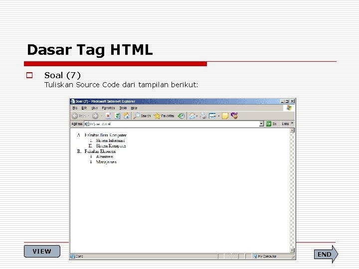 Dasar Tag HTML o Soal (7) Tuliskan Source Code dari tampilan berikut: VIEW END