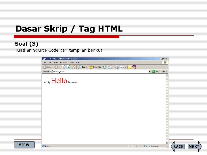 Dasar Skrip / Tag HTML Soal (3) Tuliskan Source Code dari tampilan berikut: VIEW