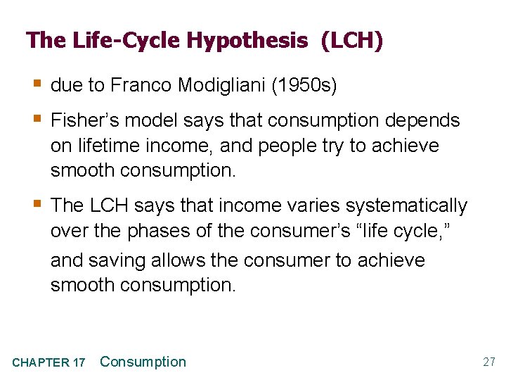 The Life-Cycle Hypothesis (LCH) § due to Franco Modigliani (1950 s) § Fisher’s model