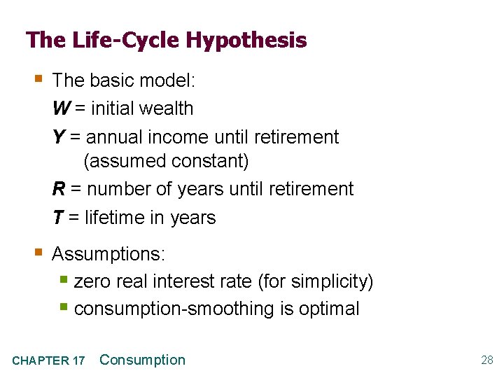 The Life-Cycle Hypothesis § The basic model: W = initial wealth Y = annual