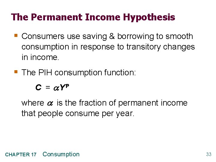 The Permanent Income Hypothesis § Consumers use saving & borrowing to smooth consumption in