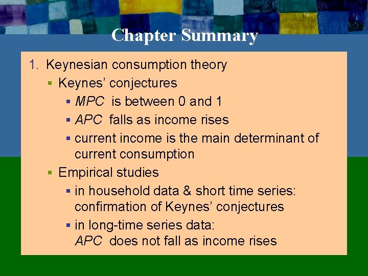 Chapter Summary 1. Keynesian consumption theory § Keynes’ conjectures § MPC is between 0