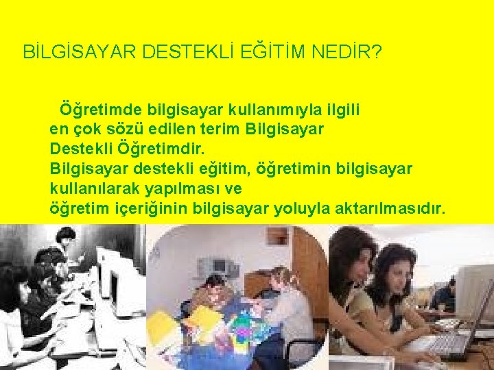 BİLGİSAYAR DESTEKLİ EĞİTİM NEDİR? Öğretimde bilgisayar kullanımıyla ilgili en çok sözü edilen terim Bilgisayar