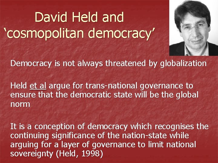 David Held and ‘cosmopolitan democracy’ Democracy is not always threatened by globalization Held et