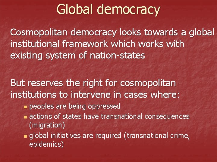 Global democracy Cosmopolitan democracy looks towards a global institutional framework which works with existing