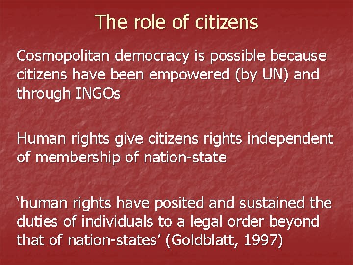 The role of citizens Cosmopolitan democracy is possible because citizens have been empowered (by