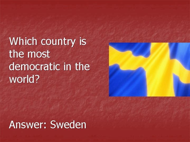 Which country is the most democratic in the world? Answer: Sweden 