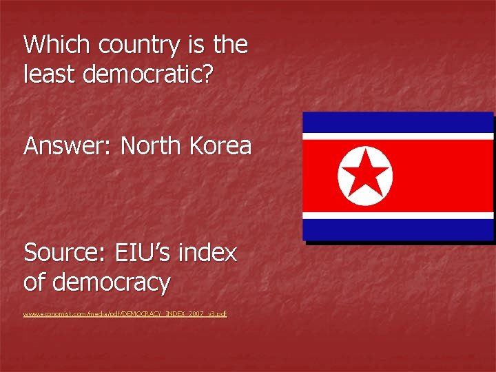 Which country is the least democratic? Answer: North Korea Source: EIU’s index of democracy